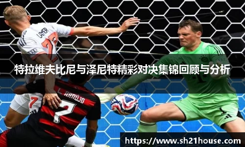 特拉维夫比尼与泽尼特精彩对决集锦回顾与分析