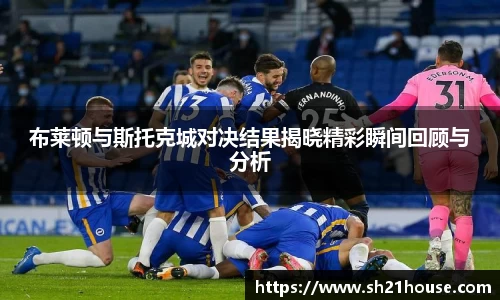 布莱顿与斯托克城对决结果揭晓精彩瞬间回顾与分析